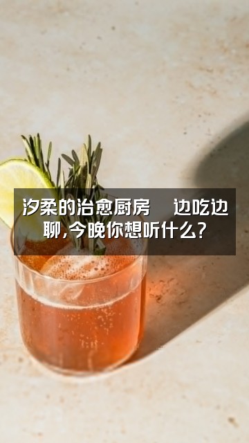 抖音汐柔💕声控助眠视频封面:汐柔的治愈厨房🍜边吃边聊,今晚你想听什么?